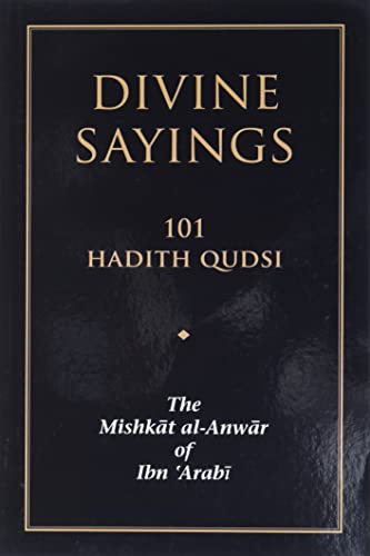 Divine Sayings: 101 Hadith Qudsi: 101 Hadith Qudsi: The Mishkat Al-Anwar of Ibn 'Arabi