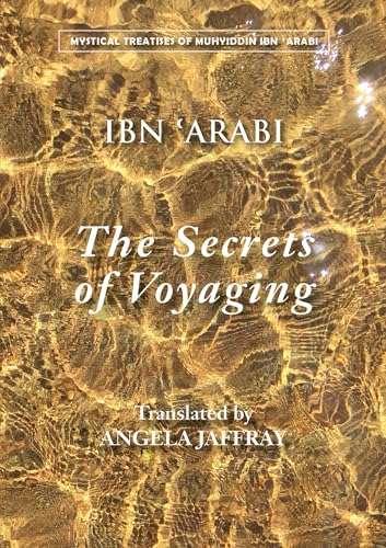 Secrets of Voyaging: Kitab al-isfar 'an nata'ij al-asfar (Mystical Treatises of Muhyiddin Ibn 'ara)