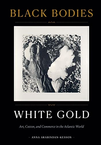 Black Bodies, White Gold: Art, Cotton, and Commerce in the Atlantic World von Duke University Press