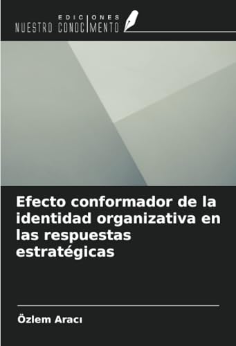 Efecto conformador de la identidad organizativa en las respuestas estratégicas von Ediciones Nuestro Conocimiento