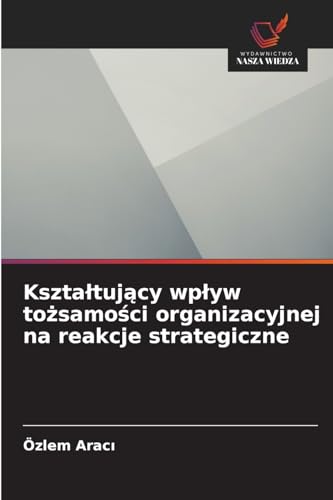 Kształtujący wpływ tożsamości organizacyjnej na reakcje strategiczne: DE von Wydawnictwo Nasza Wiedza