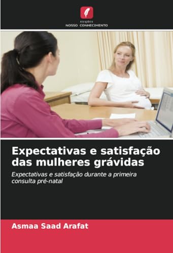 Expectativas e satisfação das mulheres grávidas: Expectativas e satisfação durante a primeira consulta pré-natal von Edições Nosso Conhecimento
