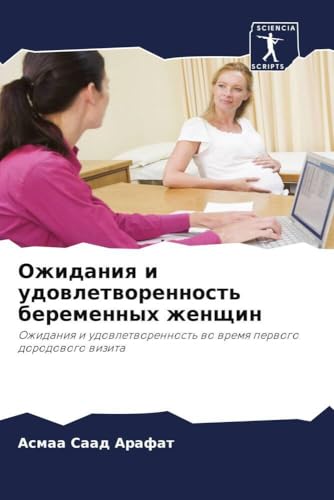 Ozhidaniq i udowletworennost' beremennyh zhenschin: Ozhidaniq i udowletworennost' wo wremq perwogo dorodowogo wizita von Sciencia Scripts