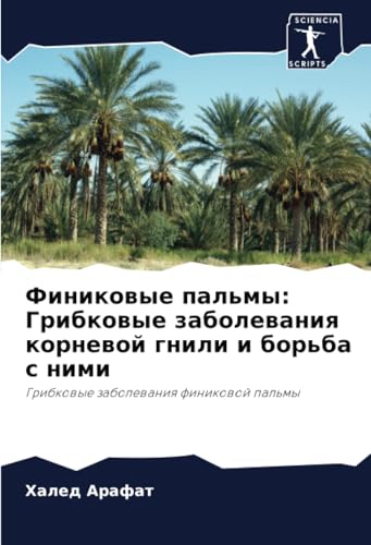 Финиковые пальмы: Грибковые заболевания корневой гнили и борьба с ними: Грибковые заболевания финиковой пальмы: Gribkowye zabolewaniq finikowoj pal'my Финиковые пальмы: Грибковые заболевания корневой гнили и борьба с ними: Грибковые заболевания финиковой пальмы: Gribkowye zabolewaniq finikowoj pal'my von Sciencia Scripts