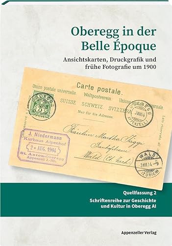 Oberegg in der Belle Époque: Ansichtskarten, Druckgrafik und frühe Fotografie um 1900 von Appenzeller