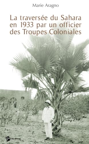 La Traversée du Sahara en 1933 par un officier des Troupes Coloniales La Traversée du Sahara en 1933 par un officier des Troupes Coloniales von Publibook