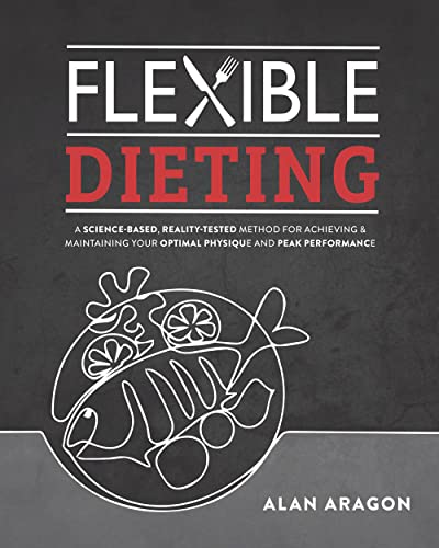 Flexible Dieting: A Science-Based, Reality-Tested Method for Achieving and Maintaining Your Optima l Physique, Performance & Health von Victory Belt Publishing