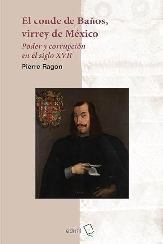 El conde de Baños, virrey de México: Poder y corrupción en el siglo XVII (Historia, Band 31) von Editorial Universidad de Almería