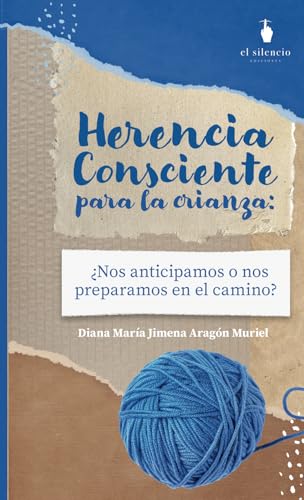 Herencia consciente para la crianza: ¿Nos anticipamos o nos preparamos para el camino? von Ediciones El Silencio