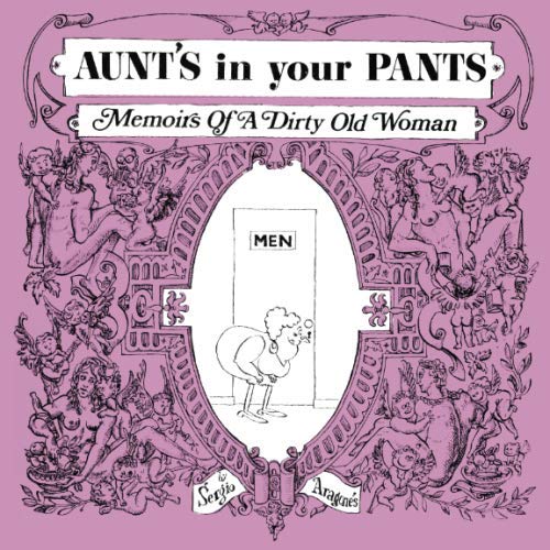 Aunt's in Your Pants: Memoirs of a Dirty Old Woman