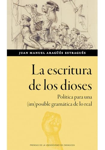 La escritura de los dioses. Política para una (im)posible gramática de lo real (Humanidades, Band 197) von Prensas de la Universidad de Zaragoza