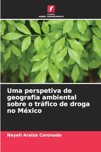 Uma perspetiva de geografia ambiental sobre o tráfico de droga no México von Edições Nosso Conhecimento