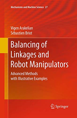 Balancing of Linkages and Robot Manipulators: Advanced Methods with Illustrative Examples (Mechanisms and Machine Science, Band 27)