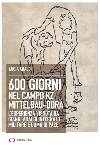 600 giorni nel campo Kz Dora Mittelbau. L'esperienza vissuta da Gianni Araldi internato militare e uomo di pace (Taccuini) von Archivio Storia