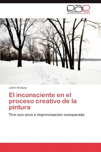 El inconsciente en el proceso creativo de la pintura: Tiro con arco e improvisación comparada El inconsciente en el proceso creativo de la pintura: Tiro con arco e improvisación comparada von Eae Editorial Academia Espanola