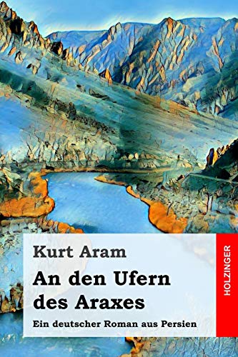 An den Ufern des Araxes: Ein deutscher Roman aus Persien von Independently Published