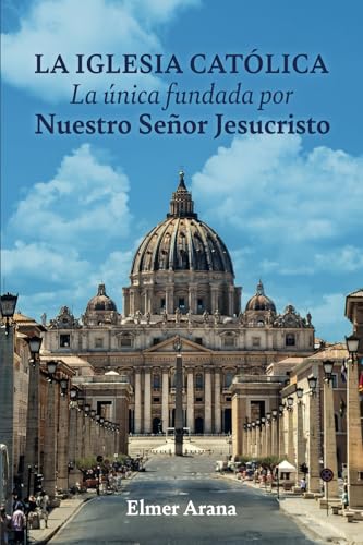 LA IGLESIA CATÓLICA La única fundada por Nuestro Señor Jesucristo LA IGLESIA CATÓLICA La única fundada por Nuestro Señor Jesucristo von ibukku, LLC