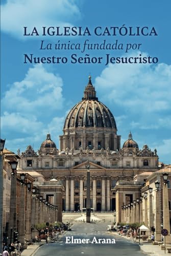 LA IGLESIA CATÓLICA La única fundada por Nuestro Señor Jesucristo LA IGLESIA CATÓLICA La única fundada por Nuestro Señor Jesucristo von ibukku, LLC