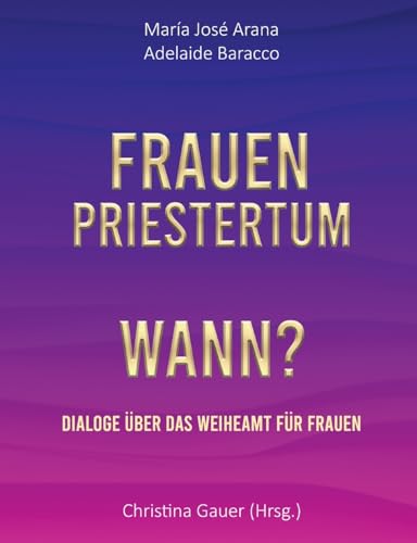 Frauenpriestertum Wann?: Dialoge über das Weiheamt für Frauen von Books on Demand