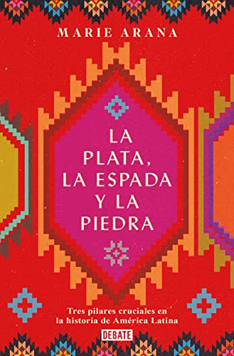 La plata, la espada y la piedra: Tres pilares cruciales en la historia de América Latina La plata, la espada y la piedra: Tres pilares cruciales en la historia de América Latina