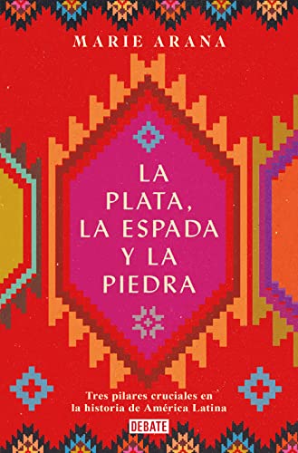 La plata, la espada y la piedra: Tres pilares cruciales en la historia de América Latina von DEBATE