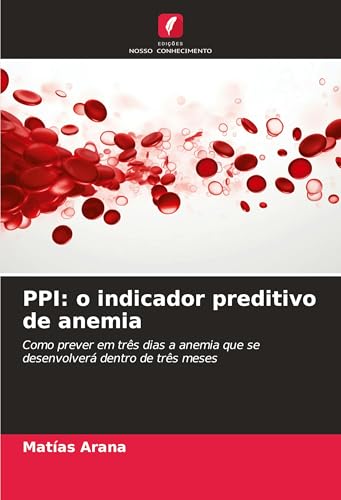 PPI: o indicador preditivo de anemia: Como prever em três dias a anemia que se desenvolverá dentro de três meses von Edições Nosso Conhecimento