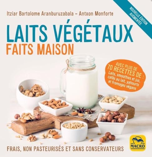 Laits végétaux faits maison: Frais, non pasteurisés et sans conservateurs. Avec plus de 70 recettes de : laits, smoothies et jus, cafés au lait, yahourts et fromages végans. von MACRO EDITIONS