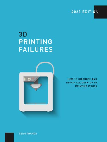 3D Printing Failures: 2022 Edition: How to Diagnose and Repair ALL Desktop 3D Printing Issues von Independently published