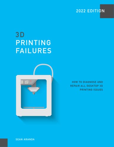3D Printing Failures: 2022 Edition: How to Diagnose and Repair ALL Desktop 3D Printing Issues von Independently published