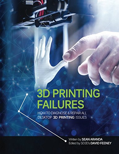 3D Printing Failures: How to Diagnose and Repair All 3D Printing Issues von CreateSpace Independent Publishing Platform