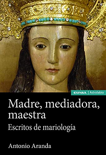Madre, mediadora, maestra: Escritos de mariología von EDICIONES UNIVERSIDAD DE NAVARRA,S.A