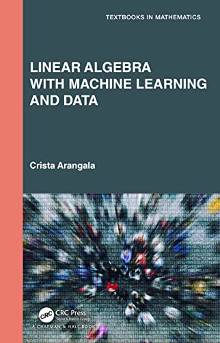 Linear Algebra With Machine Learning and Data (Textbooks in Mathematics) von Chapman and Hall/CRC