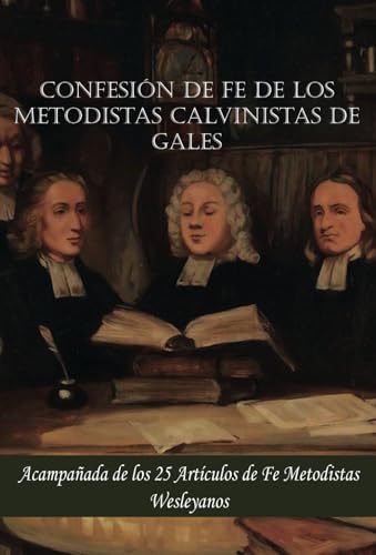 Confesión de fe de los metodistas calvinistas de Gales: Acompañada de los 25 Artículos de Metodistas Wesleyanos von Independently published