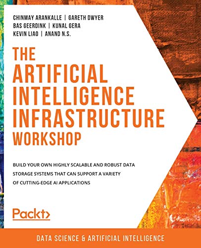 The Artificial Intelligence Infrastructure Workshop: Build your own highly scalable and robust data storage systems that can support a variety of cutting-edge AI applications The Artificial Intelligence Infrastructure Workshop: Build your own highly scalable and robust data storage systems that can support a variety of cutting-edge AI applications
