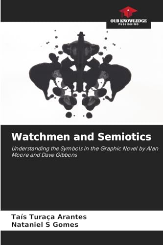 Watchmen and Semiotics: Understanding the Symbols in the Graphic Novel by Alan Moore and Dave Gibbons Watchmen and Semiotics: Understanding the Symbols in the Graphic Novel by Alan Moore and Dave Gibbons von Our Knowledge Publishing