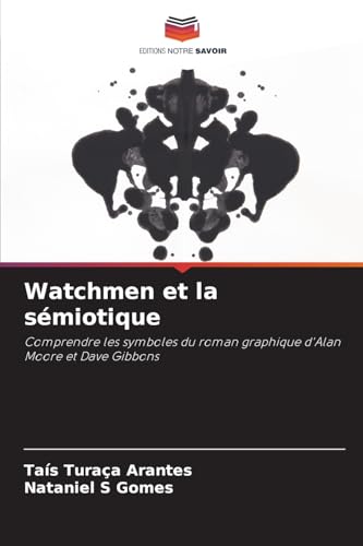 Watchmen et la sémiotique: Comprendre les symboles du roman graphique d'Alan Moore et Dave Gibbons von Editions Notre Savoir