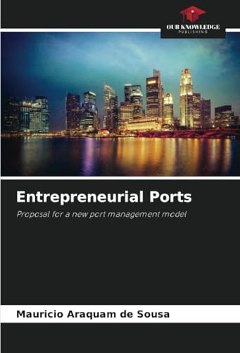 Entrepreneurial Ports: Proposal for a new port management model von Our Knowledge Publishing