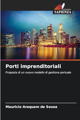 Porti imprenditoriali: Proposta di un nuovo modello di gestione portuale von Edizioni Sapienza