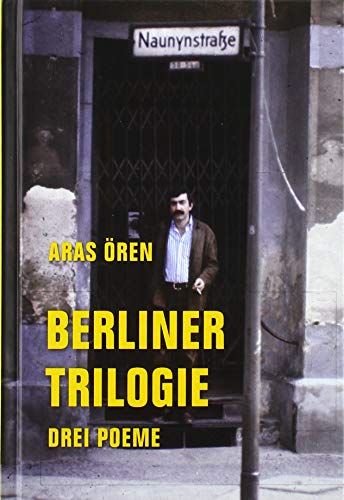 Berliner Trilogie: Drei Poeme: Drei Poeme: Was will Niyazi in der Naunynstraße? Der kurze Traum aus Kagithane. Die Fremde ist auch ein Haus