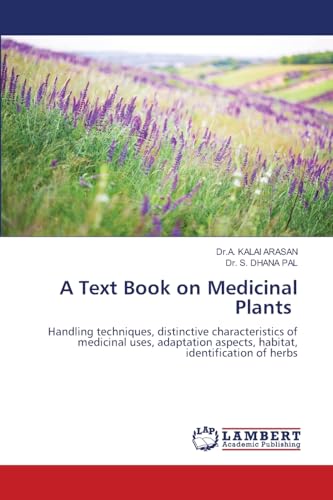 A Text Book on Medicinal Plants: Handling techniques, distinctive characteristics of medicinal uses, adaptation aspects, habitat, identification of herbs von LAP LAMBERT Academic Publishing
