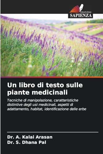 Un libro di testo sulle piante medicinali: Tecniche di manipolazione, caratteristiche distintive degli usi medicinali, aspetti di adattamento, habitat, identificazione delle erbe von Edizioni Sapienza