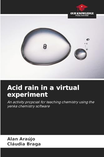 Acid rain in a virtual experiment: An activity proposal for teaching chemistry using the yenka chemistry software von Our Knowledge Publishing