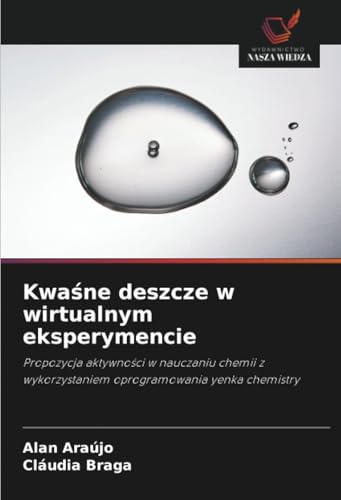 Kwaśne deszcze w wirtualnym eksperymencie: Propozycja aktywności w nauczaniu chemii z wykorzystaniem oprogramowania yenka chemistry: Propozycja ... wykorzystaniem oprogramowania yenka chemistry von Wydawnictwo Nasza Wiedza