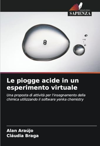 Le piogge acide in un esperimento virtuale: Una proposta di attività per l'insegnamento della chimica utilizzando il software yenka chemistry von Edizioni Sapienza