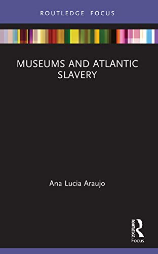 Museums and Atlantic Slavery (Museums in Focus)