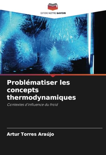 Problématiser les concepts thermodynamiques: Contextes d'influence du froid von Editions Notre Savoir
