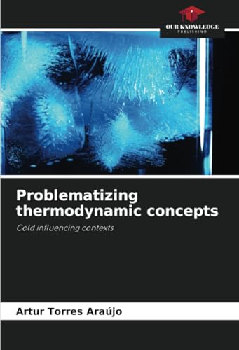 Problematizing thermodynamic concepts: Cold influencing contexts von Our Knowledge Publishing