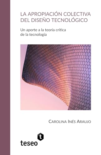 La apropiación colectiva del diseño tecnológico: Un aporte a la teoría crítica de la tecnología von Teseo