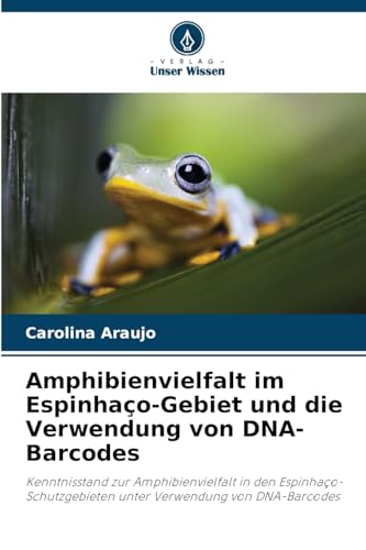 Amphibienvielfalt im Espinhaço-Gebiet und die Verwendung von DNA-Barcodes: Kenntnisstand zur Amphibienvielfalt in den Espinhaço-Schutzgebieten unter Verwendung von DNA-Barcodes Amphibienvielfalt im Espinhaço-Gebiet und die Verwendung von DNA-Barcodes: Kenntnisstand zur Amphibienvielfalt in den Espinhaço-Schutzgebieten unter Verwendung von DNA-Barcodes