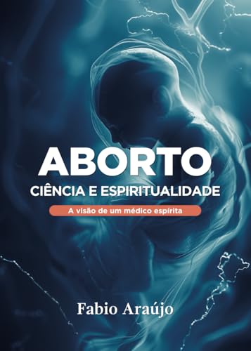 Aborto: Ciência e Espiritualidade: A visão de um médico espírita von Premius Editora